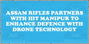Assam Rifles Partners with IIIT Manipur to Enhance Defence with Drone Technology