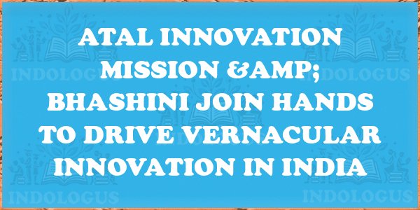 Atal Innovation Mission & Bhashini Join Hands to Drive Vernacular Innovation in India