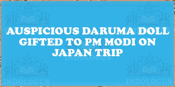Auspicious Daruma Doll Gifted to PM Modi on Japan Trip