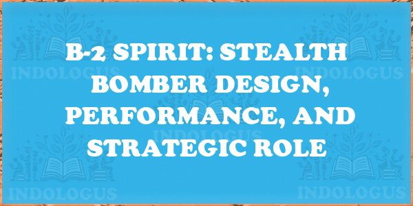 B-2 Spirit: Stealth Bomber Design, Performance, and Strategic Role