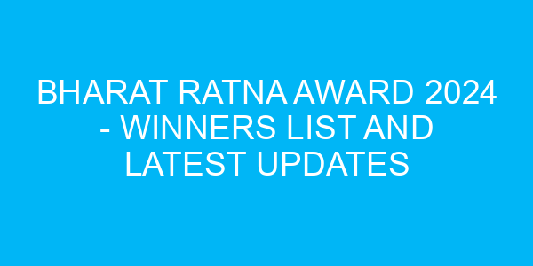 Bharat Ratna Award 2024 - Winners List and Latest Updates