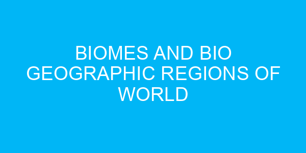 Biomes and Bio Geographic regions of World