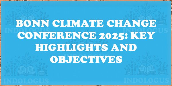 Bonn Climate Change Conference 2025: Key Highlights and Objectives