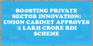 Boosting Private Sector Innovation: Union Cabinet Approves ₹1 Lakh Crore RDI Scheme