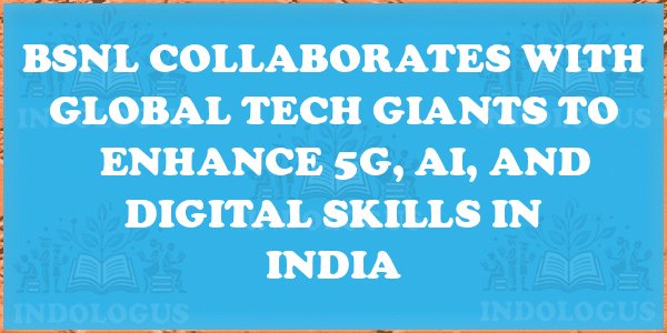 BSNL Collaborates with Global Tech Giants to Enhance 5G, AI, and Digital Skills in India