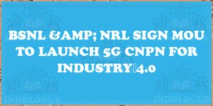 BSNL & NRL Sign MoU to Launch 5G CNPN for Industry 4.0