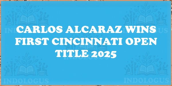 Carlos Alcaraz Wins First Cincinnati Open Title 2025