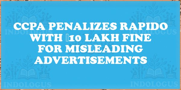 CCPA Penalizes Rapido with ₹10 Lakh Fine for Misleading Advertisements