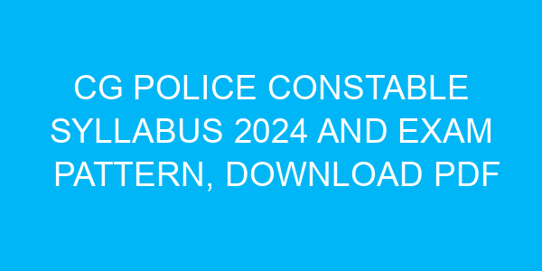 CG Police Constable Syllabus 2024 and Exam Pattern, Download PDF