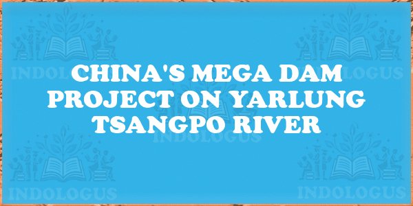 China's Mega Dam Project on Yarlung Tsangpo River