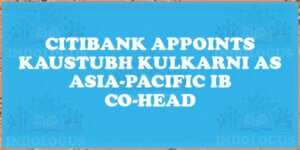 Citibank Appoints Kaustubh Kulkarni as Asia-Pacific IB Co-Head