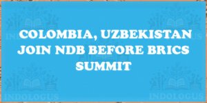 Colombia, Uzbekistan Join NDB Before BRICS Summit