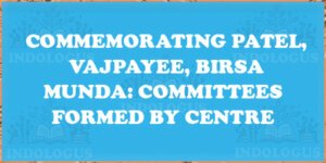 Commemorating Patel, Vajpayee, Birsa Munda: Committees Formed by Centre