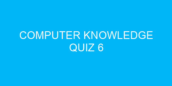 Computer Knowledge Quiz 6