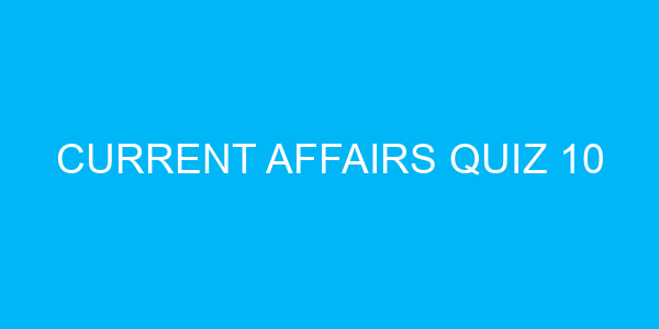 Current Affairs Quiz 10