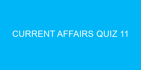 Current Affairs Quiz 11