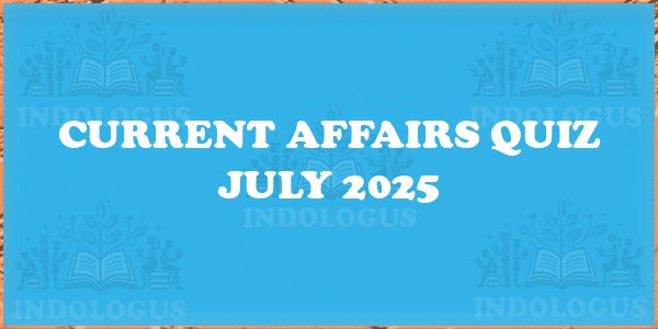 Current Affairs Quiz July 2025