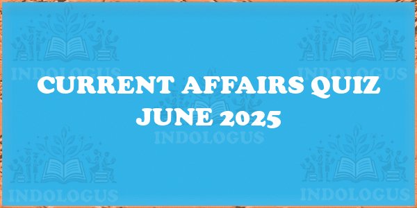 Current Affairs Quiz June 2025