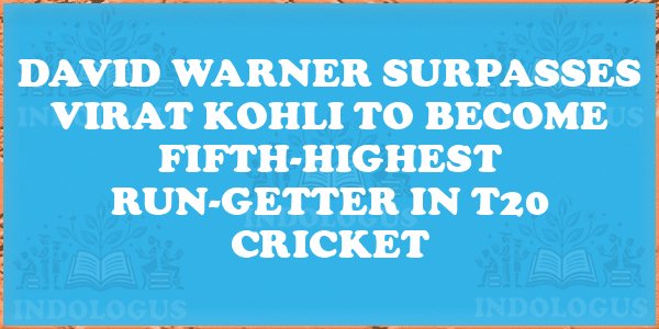 David Warner Surpasses Virat Kohli to Become Fifth-Highest Run-Getter in T20 Cricket