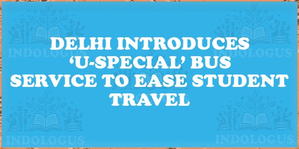 Delhi Introduces ‘U-Special’ Bus Service to Ease Student Travel