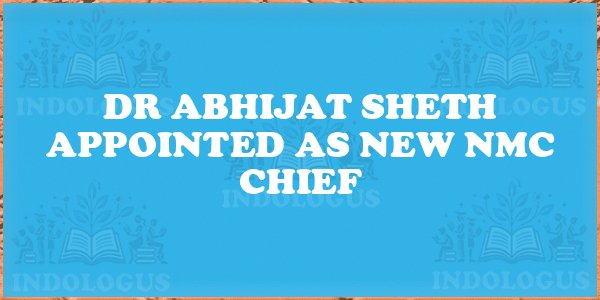 Dr Abhijat Sheth Appointed as New NMC Chief