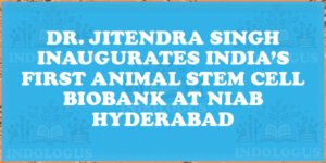 Dr. Jitendra Singh Inaugurates India’s First Animal Stem Cell BioBank at NIAB Hyderabad