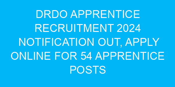 DRDO Apprentice Recruitment 2024 Notification Out, Apply Online for 54 Apprentice Posts