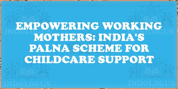 Empowering Working Mothers: India's Palna Scheme for Childcare Support