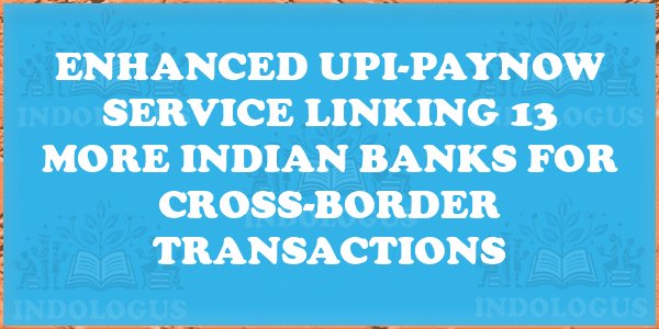 Enhanced UPI-PayNow Service Linking 13 More Indian Banks for Cross-Border Transactions
