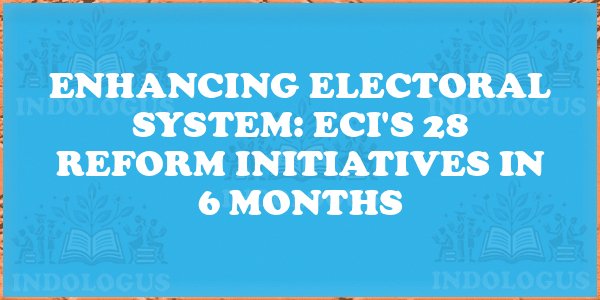 Enhancing Electoral System: ECI's 28 Reform Initiatives in 6 Months