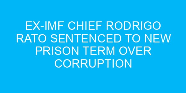 Ex-IMF Chief Rodrigo Rato Sentenced to New Prison Term Over Corruption