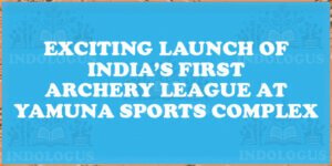 Exciting Launch of India’s First Archery League at Yamuna Sports Complex