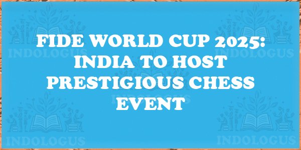 FIDE World Cup 2025: India to Host Prestigious Chess Event