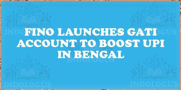 Fino Launches GATI Account to Boost UPI in Bengal