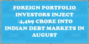 Foreign Portfolio Investors Inject ₹4,469 Crore into Indian Debt Markets in August