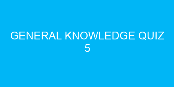 General Knowledge Quiz 5