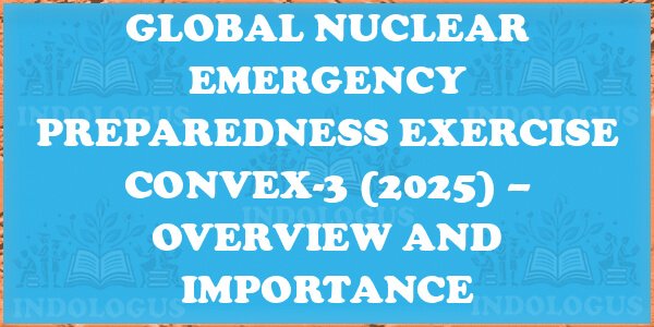 Global Nuclear Emergency Preparedness Exercise ConvEx-3 (2025) – Overview and Importance