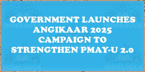 Government Launches Angikaar 2025 Campaign to Strengthen PMAY-U 2.0