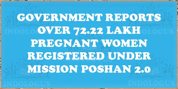 Government Reports Over 72.22 Lakh Pregnant Women Registered Under Mission Poshan 2.0