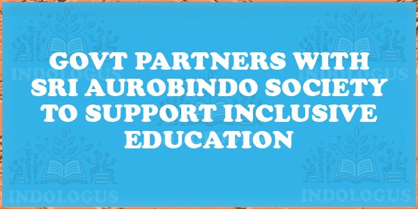 Govt Partners with Sri Aurobindo Society to Support Inclusive Education