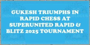 Gukesh Triumphs in Rapid Chess at SuperUnited Rapid & Blitz 2025 Tournament