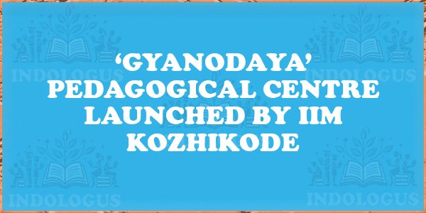 ‘Gyanodaya’ Pedagogical Centre Launched by IIM Kozhikode