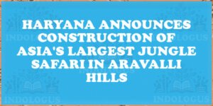 Haryana Announces Construction of Asia's Largest Jungle Safari in Aravalli Hills