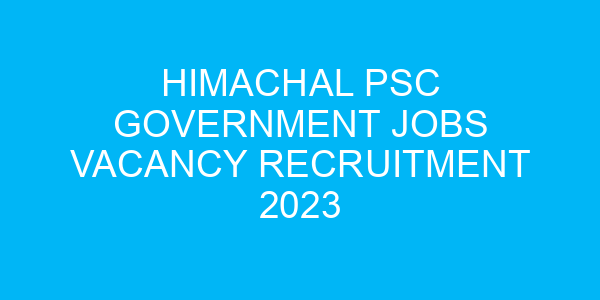 Himachal PSC Government Jobs Vacancy Recruitment 2023