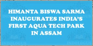 Himanta Biswa Sarma Inaugurates India’s First Aqua Tech Park in Assam