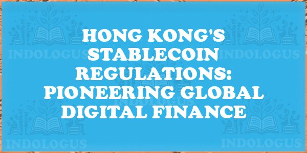 Hong Kong's Stablecoin Regulations: Pioneering Global Digital Finance