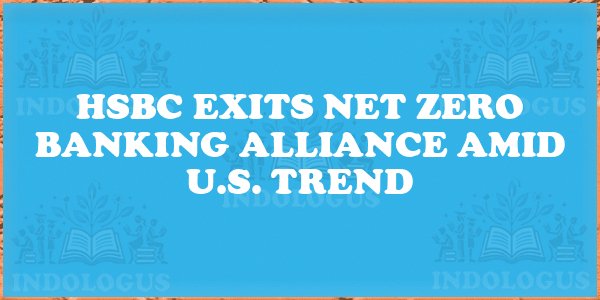 HSBC Exits Net Zero Banking Alliance Amid U.S. Trend