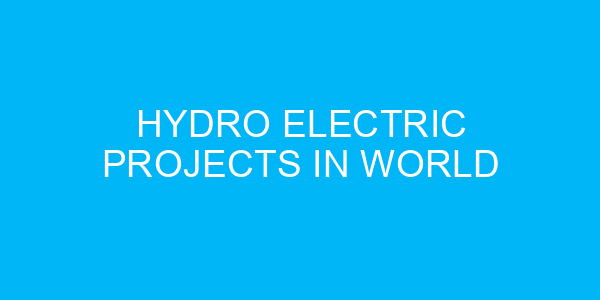 Hydro Electric Projects in World