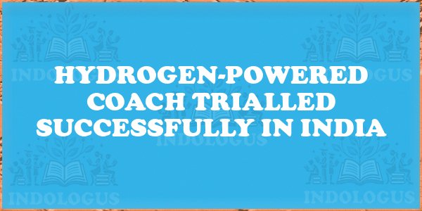 Hydrogen-Powered Coach Trialled Successfully in India