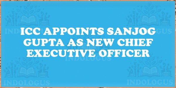 ICC Appoints Sanjog Gupta as New Chief Executive Officer